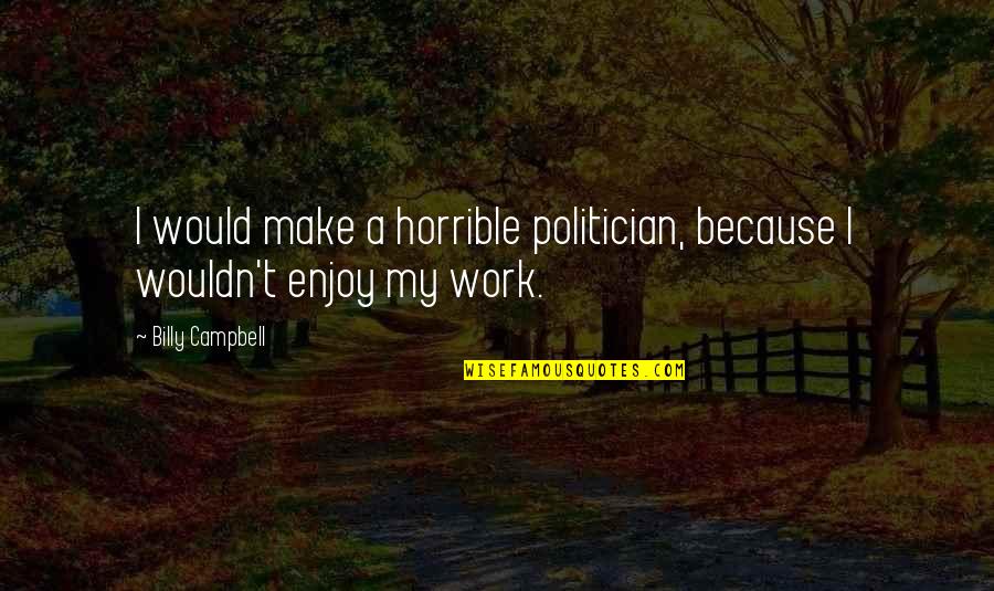 Wellmore Lexington Quotes By Billy Campbell: I would make a horrible politician, because I