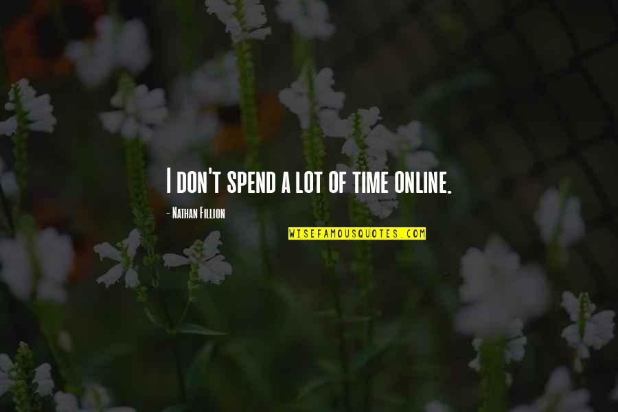 Wellner Silverware Quotes By Nathan Fillion: I don't spend a lot of time online. Wellner Silverware Quotes By Nathan Fillion: I don't spend a lot of time online.