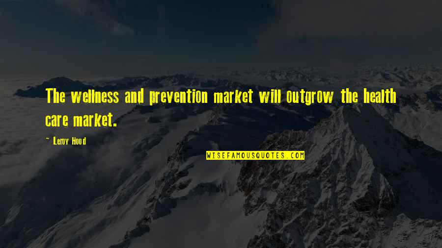 Wellness Health Quotes By Leroy Hood: The wellness and prevention market will outgrow the