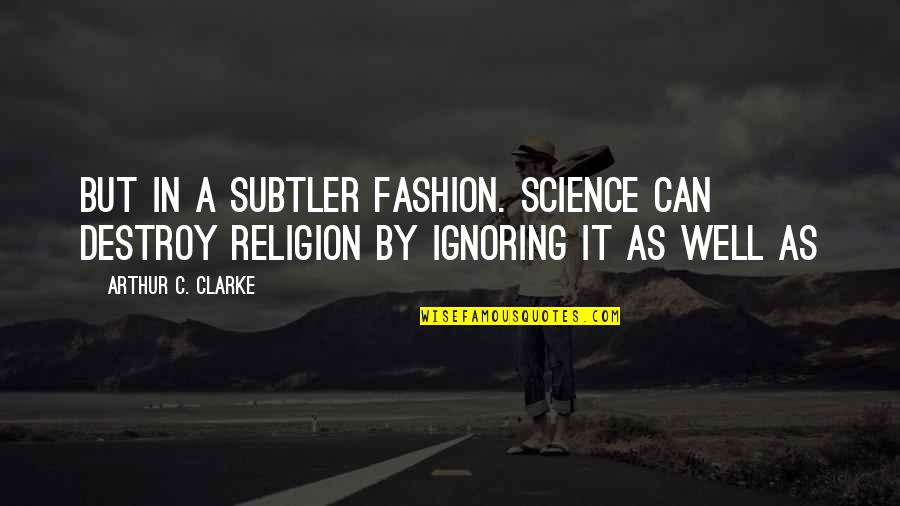 Wellness Inspirational Quotes By Arthur C. Clarke: But in a subtler fashion. Science can destroy