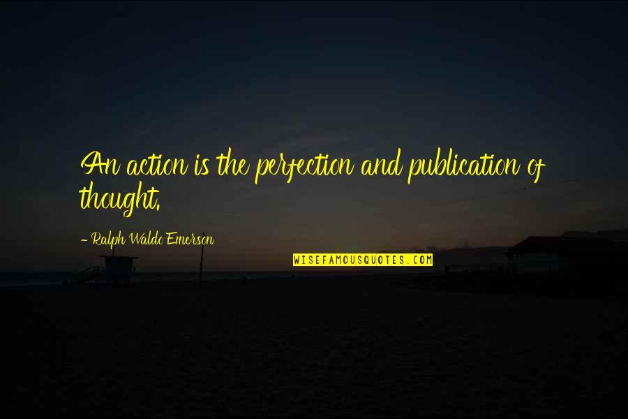 Wellness Inspirational Quotes By Ralph Waldo Emerson: An action is the perfection and publication of