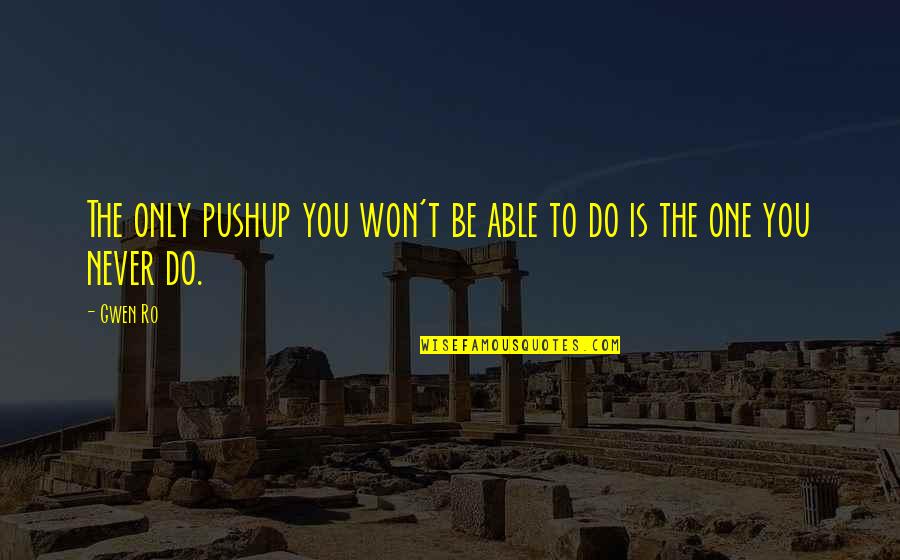 Wellness Motivational Quotes By Gwen Ro: The only pushup you won't be able to
