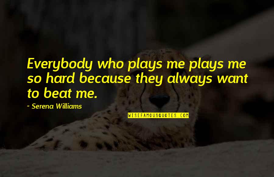 Wellness Strategies Quotes By Serena Williams: Everybody who plays me plays me so hard