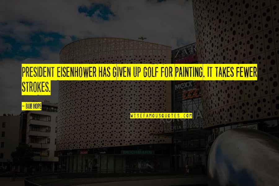 Wellons Enterprises Quotes By Bob Hope: President Eisenhower has given up golf for painting.