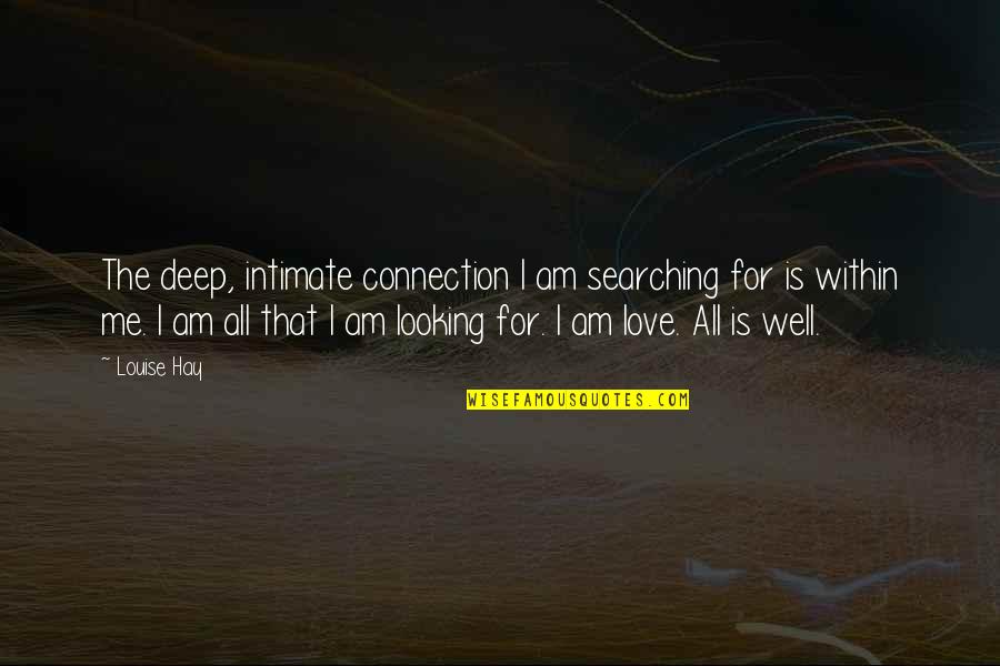 Wells Deep Quotes By Louise Hay: The deep, intimate connection I am searching for