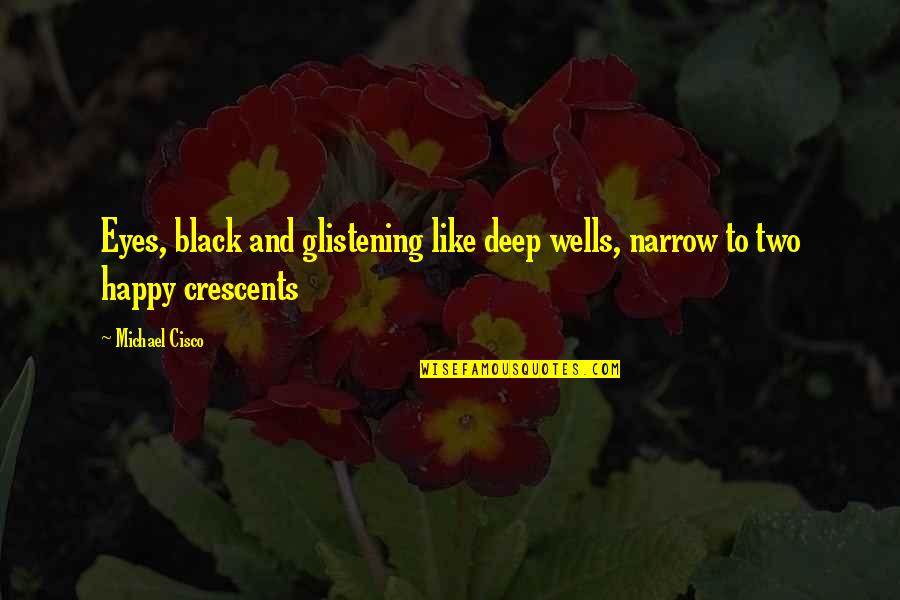 Wells Deep Quotes By Michael Cisco: Eyes, black and glistening like deep wells, narrow