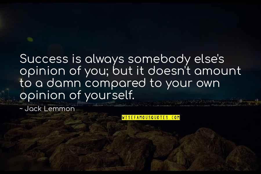 Wells Fargo Vision Quotes By Jack Lemmon: Success is always somebody else's opinion of you;