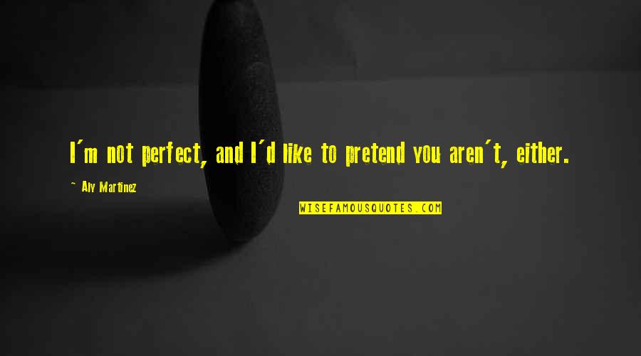 Wellsian College Quotes By Aly Martinez: I'm not perfect, and I'd like to pretend Wellsian College Quotes By Aly Martinez: I'm not perfect, and I'd like to pretend