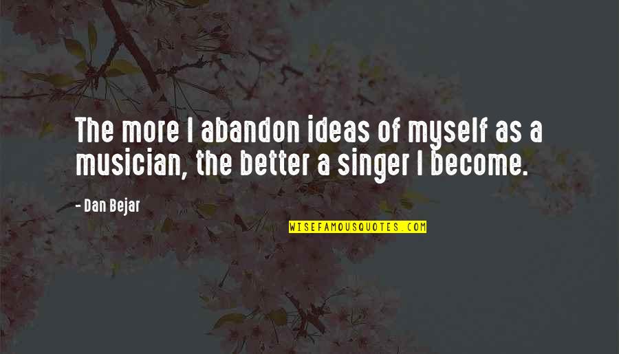 Wellsian College Quotes By Dan Bejar: The more I abandon ideas of myself as