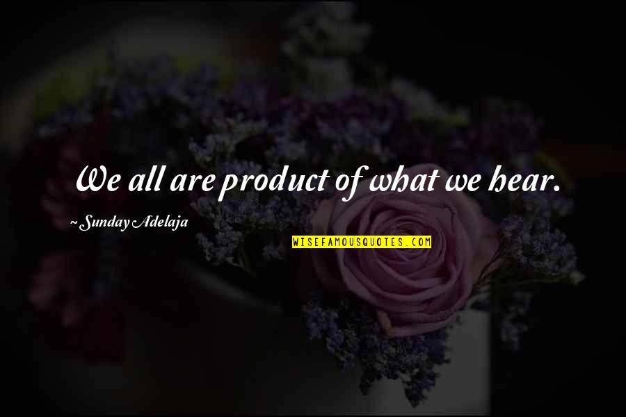 Wellsie Quotes By Sunday Adelaja: We all are product of what we hear.