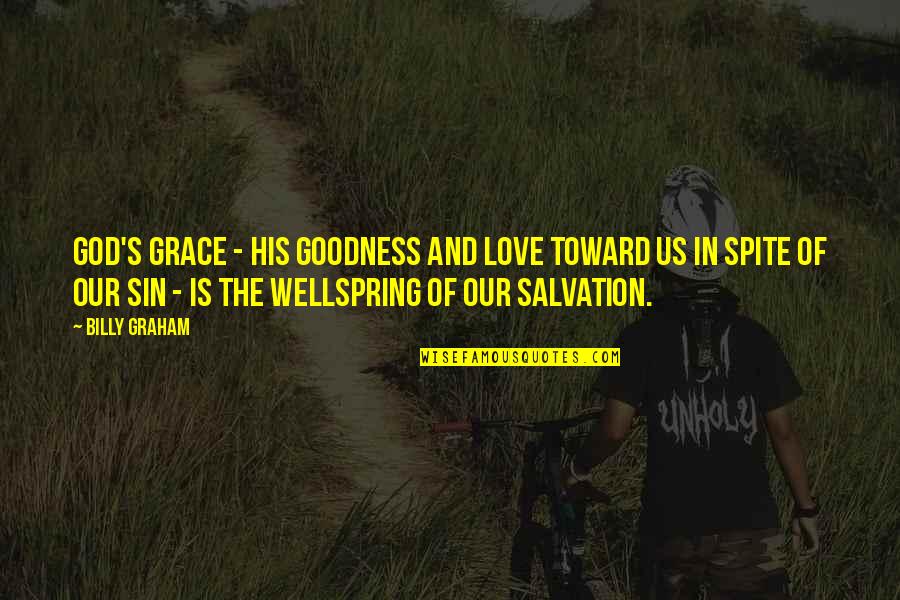 Wellspring Quotes By Billy Graham: God's grace - His goodness and love toward