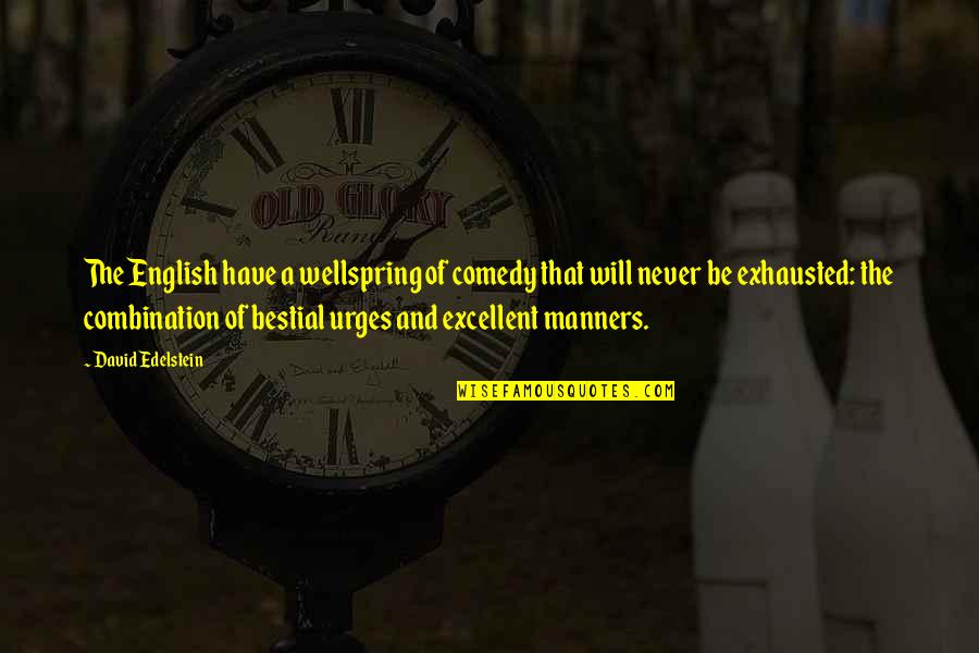Wellspring Quotes By David Edelstein: The English have a wellspring of comedy that Wellspring Quotes By David Edelstein: The English have a wellspring of comedy that
