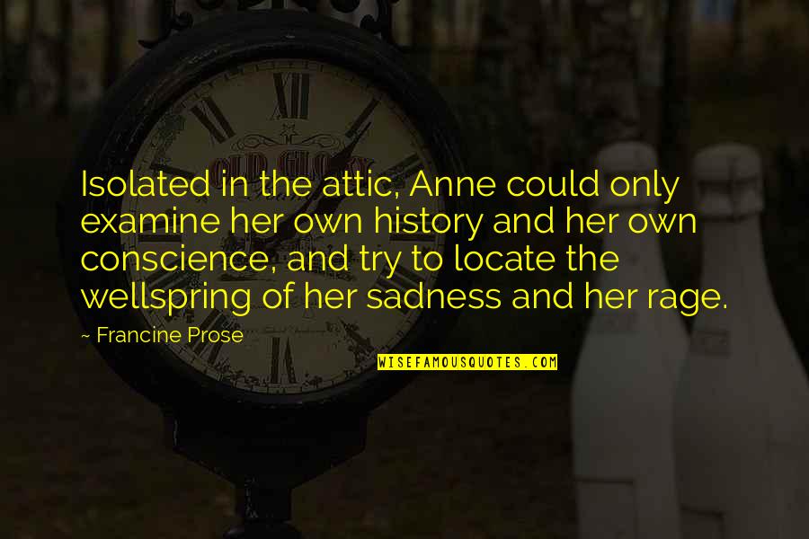 Wellspring Quotes By Francine Prose: Isolated in the attic, Anne could only examine
