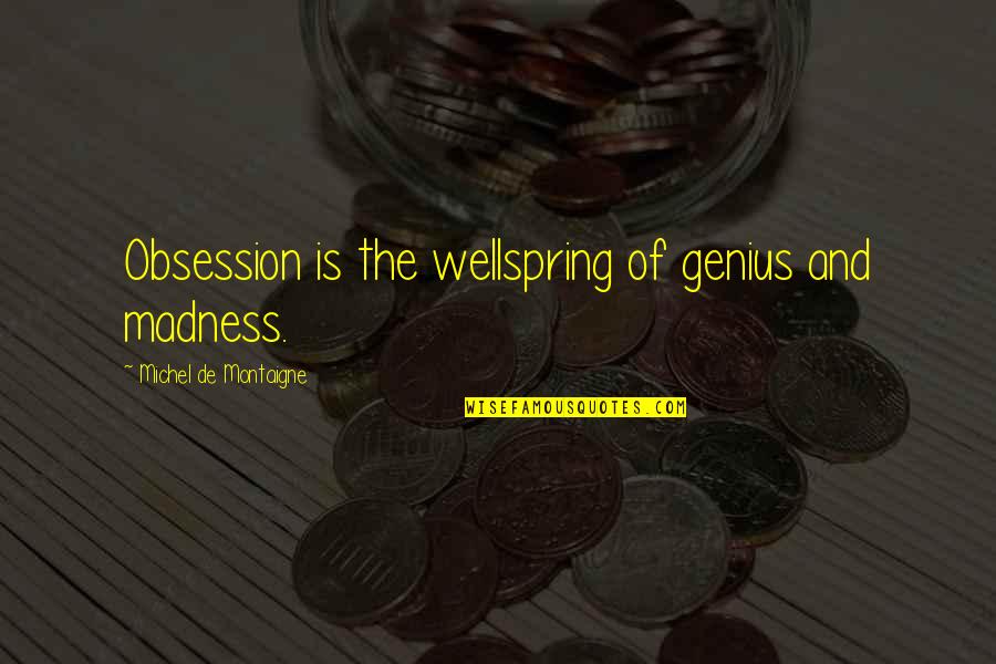 Wellspring Quotes By Michel De Montaigne: Obsession is the wellspring of genius and madness.