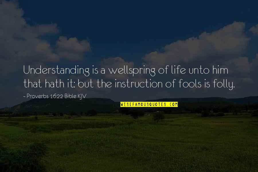 Wellspring Quotes By Proverbs 16:22 Bible KJV: Understanding is a wellspring of life unto him Wellspring Quotes By Proverbs 16:22 Bible KJV: Understanding is a wellspring of life unto him