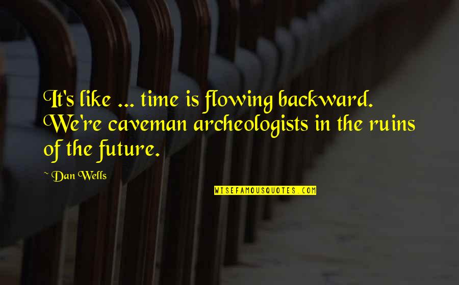 Wells's Quotes By Dan Wells: It's like ... time is flowing backward. We're