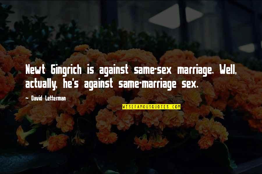 Wells's Quotes By David Letterman: Newt Gingrich is against same-sex marriage. Well, actually,