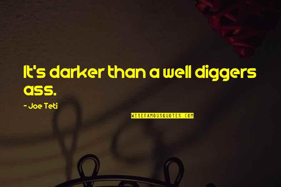 Wells's Quotes By Joe Teti: It's darker than a well diggers ass.