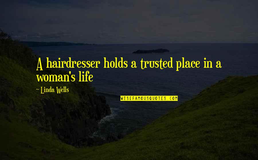 Wells's Quotes By Linda Wells: A hairdresser holds a trusted place in a