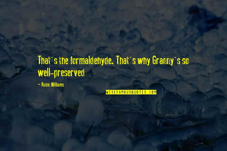 Wells's Quotes By Robin Williams: That's the formaldehyde. That's why Granny's so well-preserved