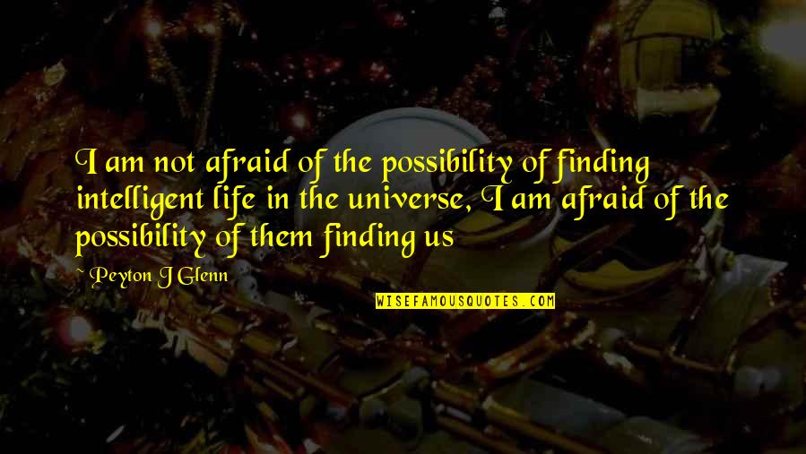 Wellstead Of Rogers Quotes By Peyton J Glenn: I am not afraid of the possibility of