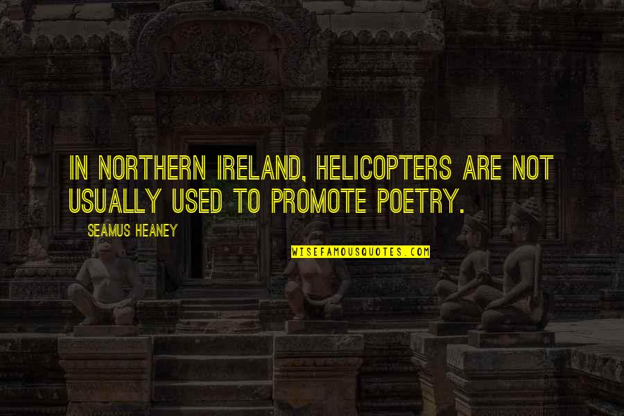 Wellstead Of Rogers Quotes By Seamus Heaney: In Northern Ireland, helicopters are not usually used