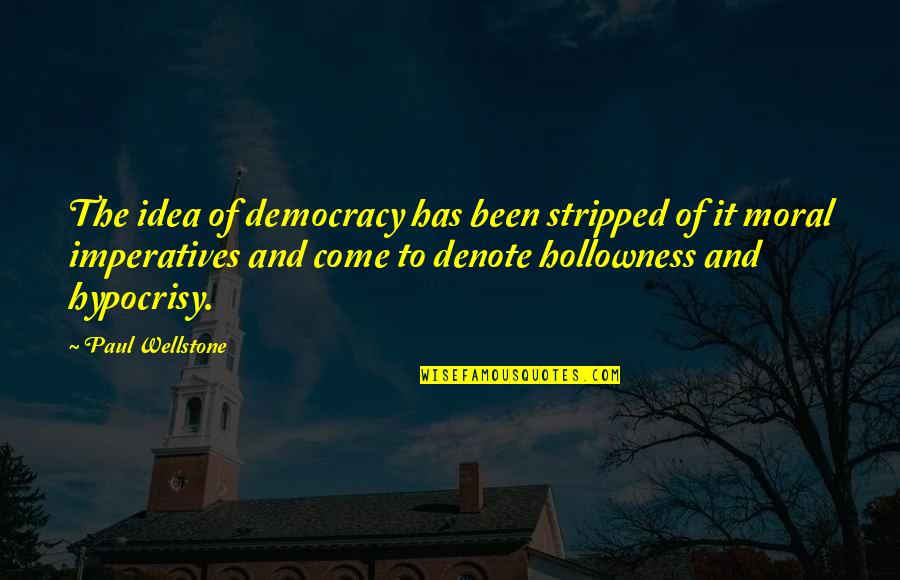 Wellstone's Quotes By Paul Wellstone: The idea of democracy has been stripped of