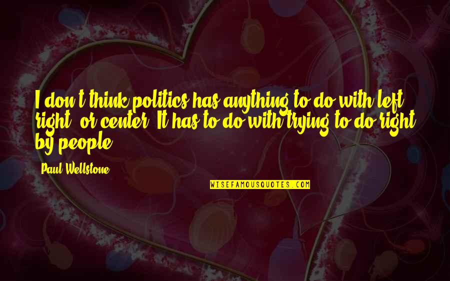 Wellstone's Quotes By Paul Wellstone: I don't think politics has anything to do