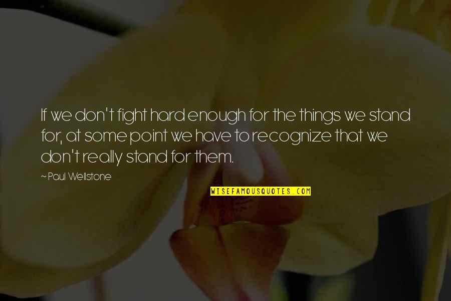 Wellstone's Quotes By Paul Wellstone: If we don't fight hard enough for the