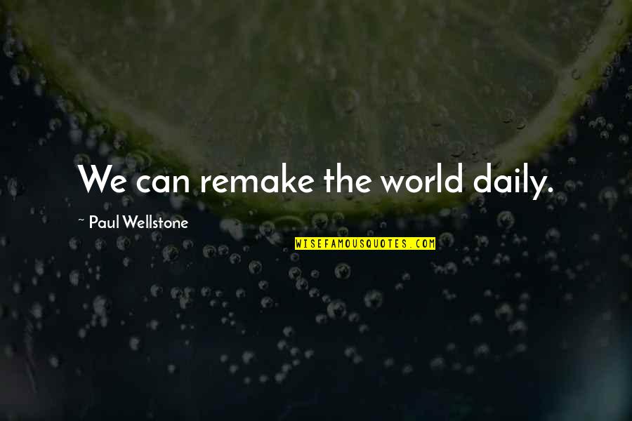 Wellstone's Quotes By Paul Wellstone: We can remake the world daily.