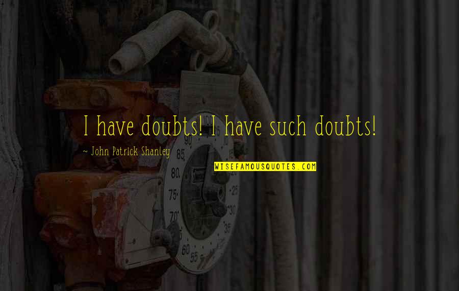 Welltopia Quotes By John Patrick Shanley: I have doubts! I have such doubts!
