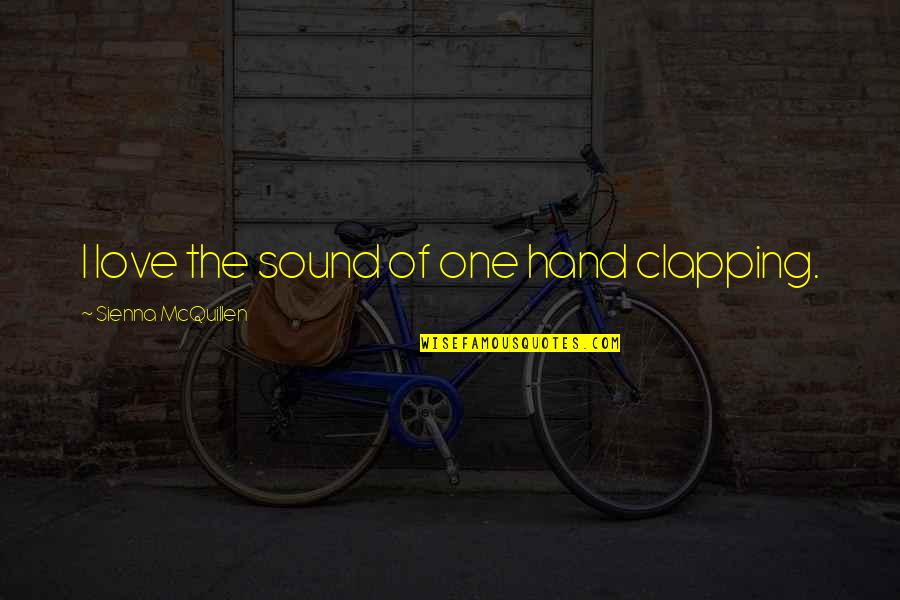 Wellum On Progressive Covenantalism Quotes By Sienna McQuillen: I love the sound of one hand clapping. Wellum On Progressive Covenantalism Quotes By Sienna McQuillen: I love the sound of one hand clapping.