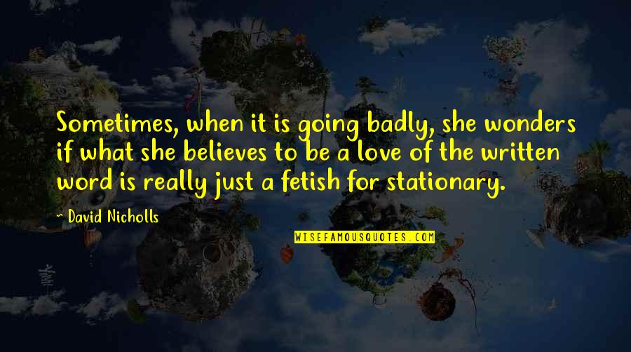 Wellumc Quotes By David Nicholls: Sometimes, when it is going badly, she wonders