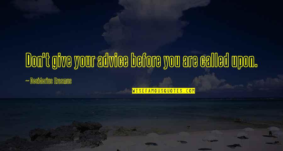 Welman Quotes By Desiderius Erasmus: Don't give your advice before you are called