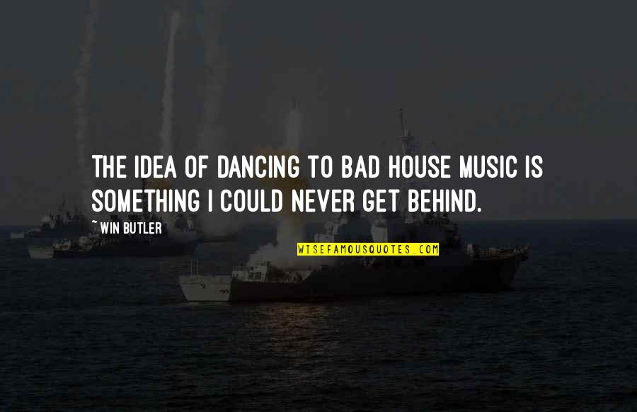 Welna Material Quotes By Win Butler: The idea of dancing to bad house music