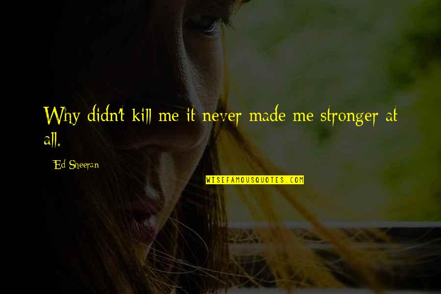 Welp Emoji Quotes By Ed Sheeran: Why didn't kill me it never made me