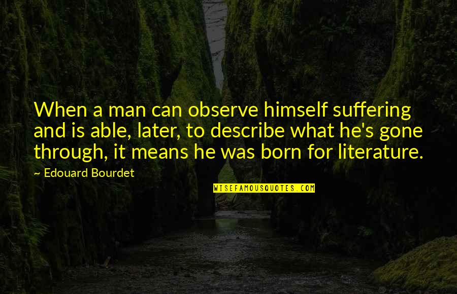 Welp Hatchery Quotes By Edouard Bourdet: When a man can observe himself suffering and