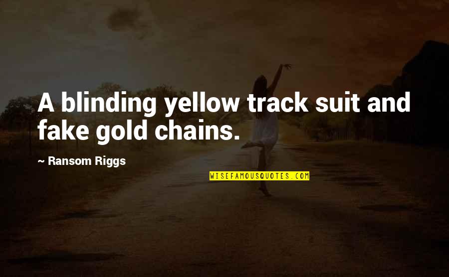 Welps Greenhouse Quotes By Ransom Riggs: A blinding yellow track suit and fake gold
