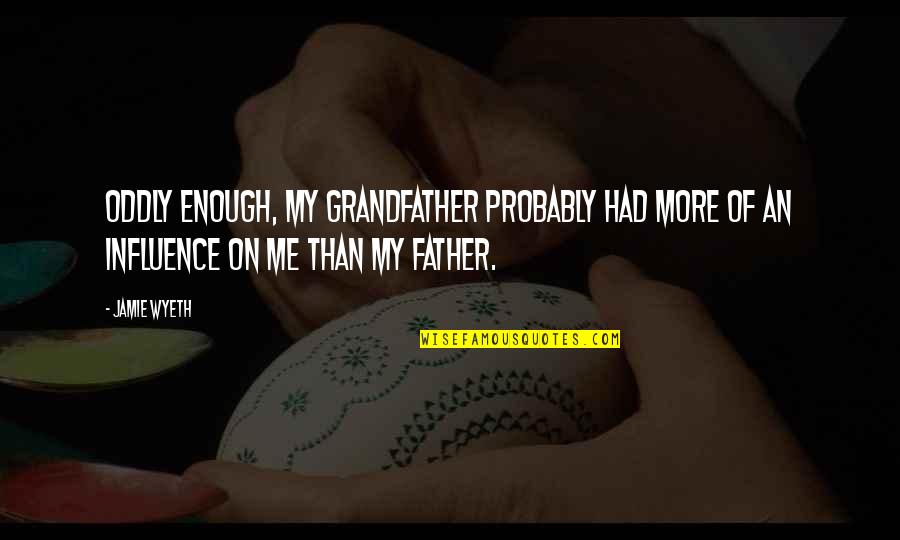 Welps Or Welts Quotes By Jamie Wyeth: Oddly enough, my grandfather probably had more of