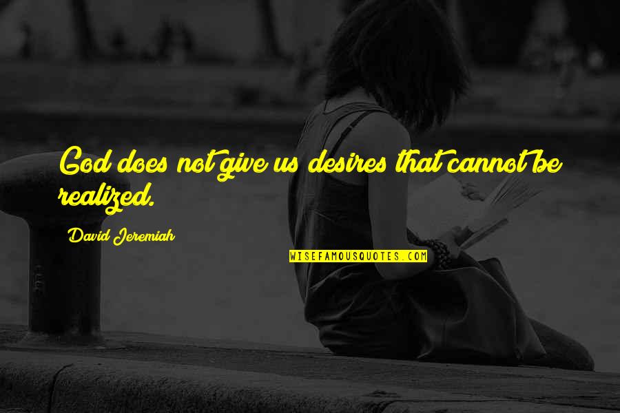 Wels Quotes By David Jeremiah: God does not give us desires that cannot