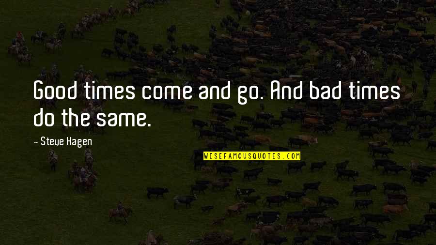 Wels Quotes By Steve Hagen: Good times come and go. And bad times