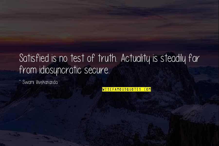 Wels Quotes By Swami Vivekananda: Satisfied is no test of truth. Actuality is