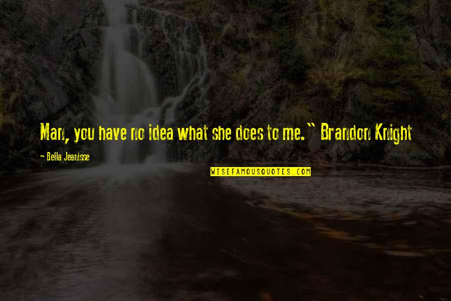 Welsch Quotes By Bella Jeanisse: Man, you have no idea what she does Welsch Quotes By Bella Jeanisse: Man, you have no idea what she does