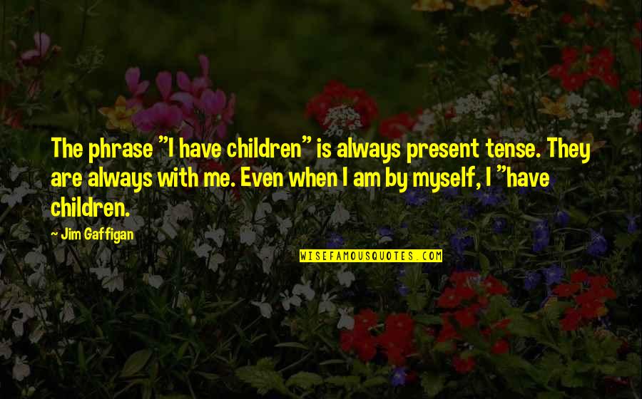 Welsh Celtic Quotes By Jim Gaffigan: The phrase "I have children" is always present Welsh Celtic Quotes By Jim Gaffigan: The phrase "I have children" is always present