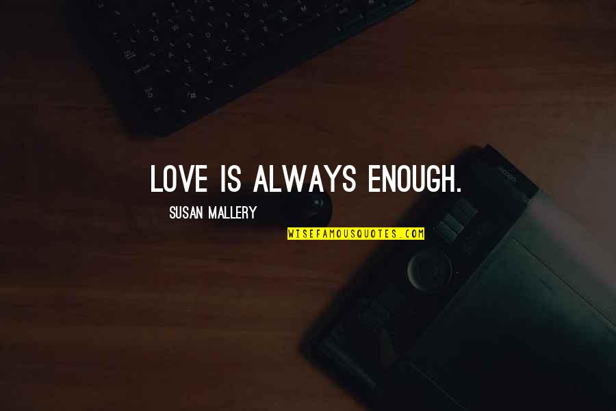 Welsh Friend Quotes By Susan Mallery: Love is always enough. Welsh Friend Quotes By Susan Mallery: Love is always enough.