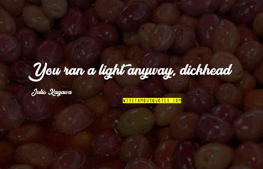 Welsh Pony Quotes By Julie Kagawa: You ran a light anyway, dickhead!