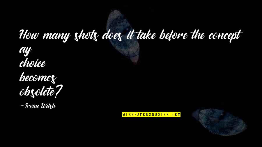 Welsh Quotes By Irvine Welsh: How many shots does it take before the