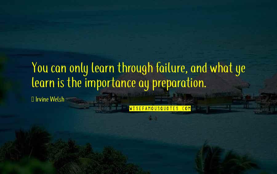 Welsh Quotes By Irvine Welsh: You can only learn through failure, and what