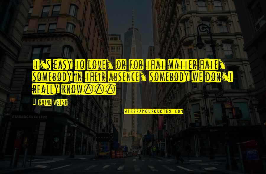 Welsh Quotes By Irvine Welsh: It's easy to love, or for that matter