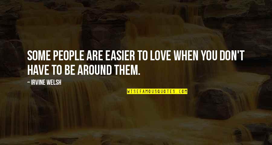 Welsh Quotes By Irvine Welsh: Some people are easier to love when you